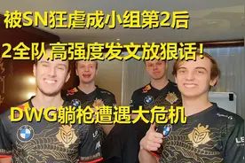 被SN狂虐成小组第2后，G2全队高强度发文放狠话！DWG躺枪遇大危机视频封面