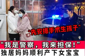 “先安排手术，我是警察，我来担保！”独居妈妈顺利产下女宝宝视频封面