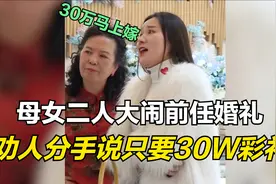 母女俩大闹前男友婚礼，劝人分手还说只要30W彩礼，男生太给力视频封面