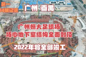 今日记录：广州番禺区恒大足球场场心地下室结构全面封顶年底竣工视频封面