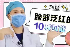 【皮肤科】脸部泛红要警惕！引起竟然有这10种可能！医生来告诉你视频封面