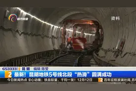 最新！昆明地铁5号线北段“热滑”圆满成功视频封面