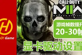 COD19:MWII 显卡驱动设置：帧数提升20-30帧 -使命召唤现代战争2视频封面
