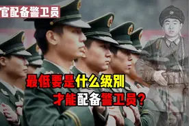解放军部队中，有资格配备警卫员的军官，最低都是什么级别？