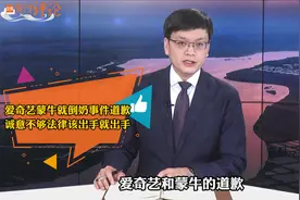 爱奇艺蒙牛就倒奶事件道歉，诚意不够法律该出手就出手