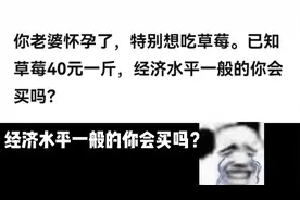 你老婆怀孕了，想吃40一斤的草莓，你会给她买吗？哈哈哈视频封面
