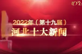 2022年河北十大新闻、年度十大新闻人物评选揭晓