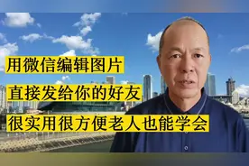 用微信编辑图片，直接发给你的好友，很实用很方便，老人也能学会视频封面