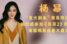 “女强男弱”杨幂：“夜光剧本”竟是阴谋？刘恺威翻红杨幂成赢家视频封面