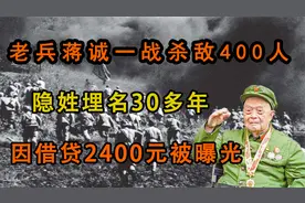 老兵蒋诚一战杀敌400人，隐姓埋名36 年，因借贷2400元被曝光！视频封面