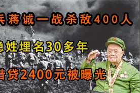 老兵蒋诚一战杀敌400人，隐姓埋名36 年，因借贷2400元被曝光！视频封面