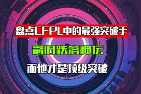盘点CFPL中的最强突破手，念旧跌落神坛，而他才是顶级突破视频封面