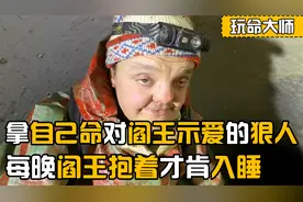 拿自己命对阎王示爱的狠人，每晚阎王抱着才肯入睡，顶级玩命大师视频封面