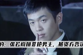 雪豹：张若昀拼爹跟文章抢男主，，却被投资方出面否决！视频封面
