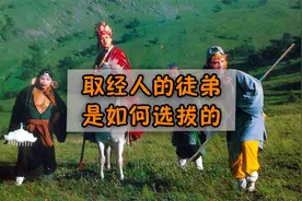 西游记里唐僧的徒弟们都是如何选拔出来的？视频封面