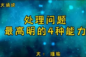 美文欣赏《处理问题最高明的4种能力》这四种能力，你有几种视频封面