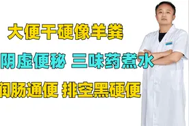 大便干硬像羊粪？是阴虚便秘，三味药煮水，润肠通便，排空黑硬便视频封面