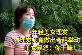 年轻美女理发，理发师竟做出奇葩举动，美女暴怒：你干嘛！视频封面