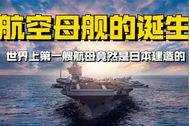 航空母舰是怎样诞生的？第一艘真正意义上的航母竟然是日本造的视频封面