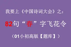 【题库】《中国诗词大会》之：82句“春”字飞花令（01小初高版）视频封面