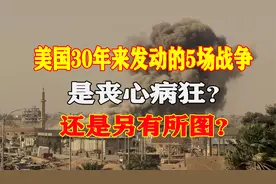 美国30年来发动的5场战争，是丧心病狂？还是另有所图？视频封面