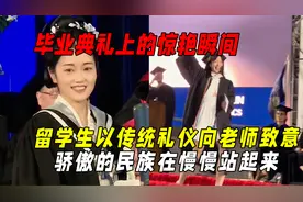 毕业典礼上的惊艳瞬间：留学生把中国是礼仪之邦展现的淋漓尽致视频封面