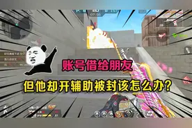 账号借给朋友，但他却开作弊器被封该怎么办？官方给出最新回复了视频封面