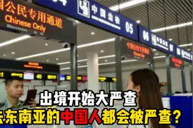 出境开始大严查？每个去东南亚的中国人都会被严查？视频封面