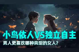 小鸟依人VS独立自主：男人更喜欢哪种类型的女人？视频封面
