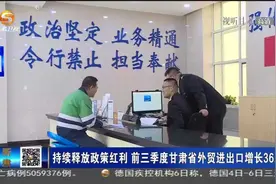 持续释放政策红利 前三季度甘肃省外贸进出口增长36.2%视频封面