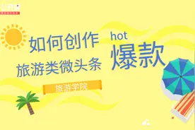 如何创作爆款旅游类微头条？7大技巧很关键（上）