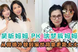 看完吴昕、沈梦辰妈妈，再看杜海涛妈妈，差距真不是一般的大！视频封面