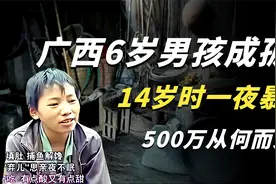 广西6岁男孩成孤儿，14岁时一夜暴富，500万从何而来？视频封面