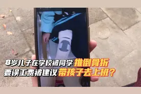 8岁儿子在校被同学推倒骨折  家长要误工费被建议带孩子去上班？