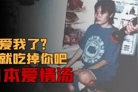 日本爱情汤事件，因为实在太爱男友了，所以要把他吃进肚子里？
