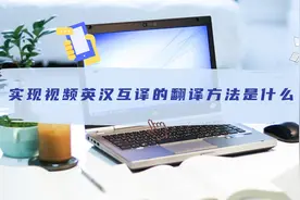 实现视频英汉互译的翻译方法是什么？这几个方法都能实现翻译