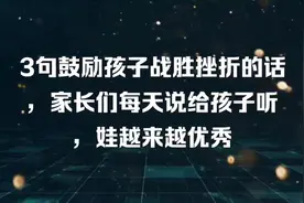 3句鼓励孩子战胜挫折的话，家长们每天说给孩子听，娃越来越优秀视频封面