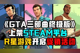 《GTA三部曲终极版》上架STEAM平台，大规模R星游戏折扣开启！
