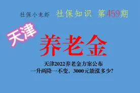 天津2022养老金方案公布：一升两降一不变！视频封面
