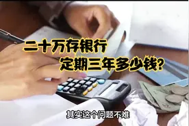 二十万存银行定期三年多少钱？你哪里存款利率高吗？视频封面