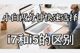 i5和i7区别有多大？i7和i5哪个更适合自己？小白一个视频讲明白！