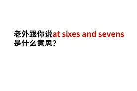 老外跟你说at sixes and sevens是什么意思？