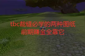魔兽世界tbc裁缝必学的两张图纸，前期赚金全靠它