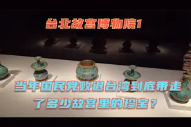 台北故宫博物院1-当年国民党败退台湾到底带走了多少故宫的珍宝！视频封面