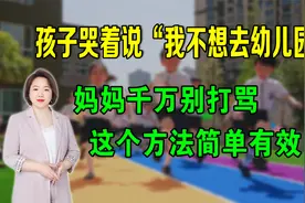 孩子哭着说“我不想去幼儿园”妈妈千万别打骂，这个方法简单有效视频封面