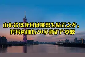 山东省这座县城被誉为钻石之乡，其境内拥有20多种矿产资源视频封面