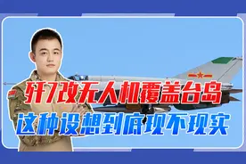 歼7改无人机覆盖台岛，这种设想到底现不现实，好不好用？视频封面