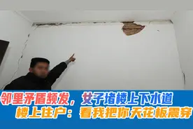 邻里矛盾频发，女子楼下堵住下水道，楼上：看我不把你天花板震穿视频封面