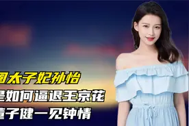 京圈太子妃孙怡：她是如何逼退王京花，让董子健一见钟情？视频封面