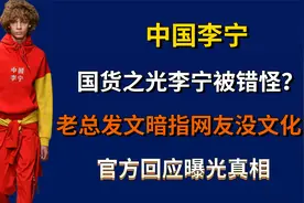 国货之光李宁被错怪？老总发文暗指网友没文化，官方回应曝光真相视频封面
